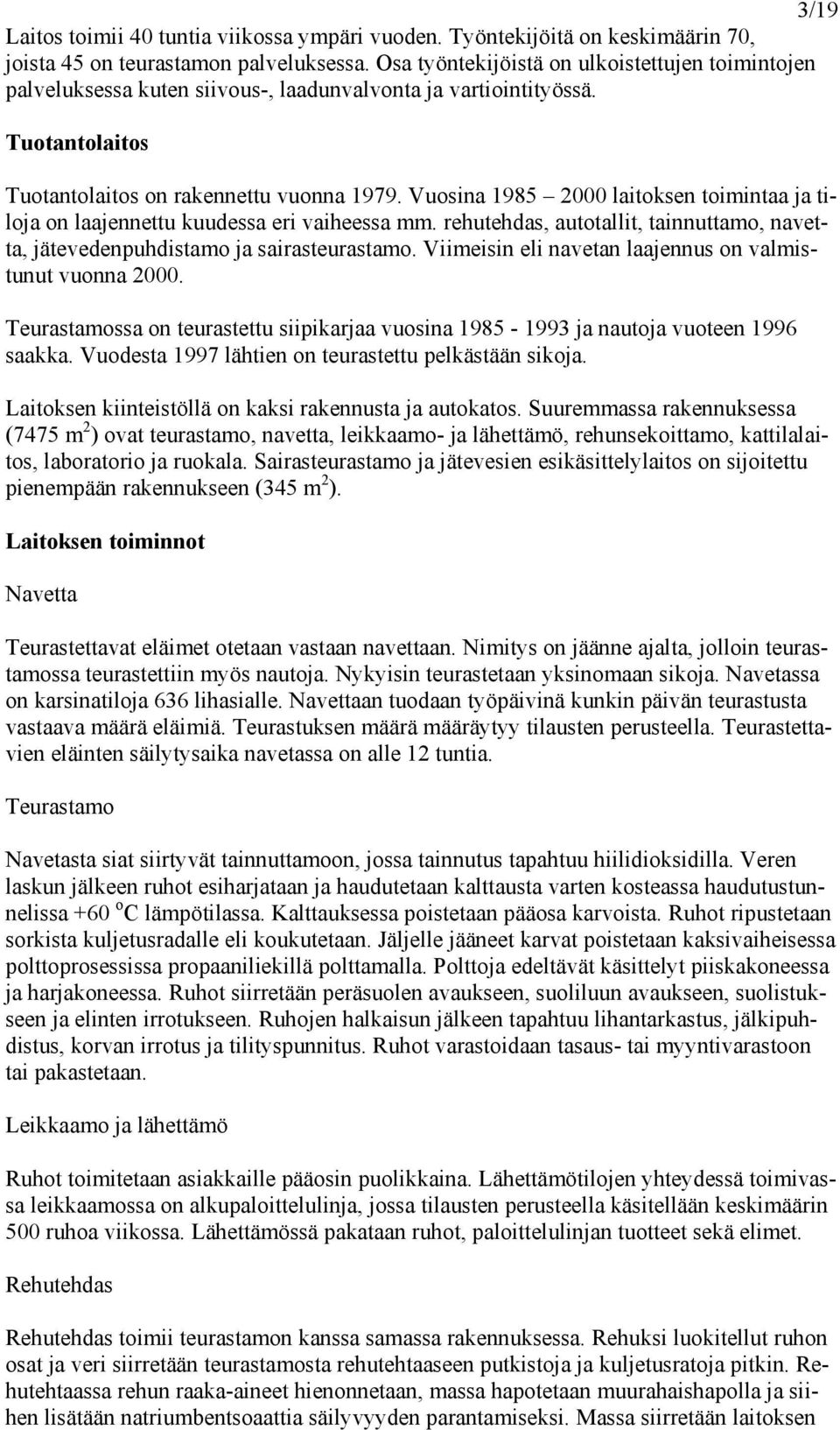 Vuosina 1985 2000 laitoksen toimintaa ja tiloja on laajennettu kuudessa eri vaiheessa mm. rehutehdas, autotallit, tainnuttamo, navetta, jätevedenpuhdistamo ja sairasteurastamo.