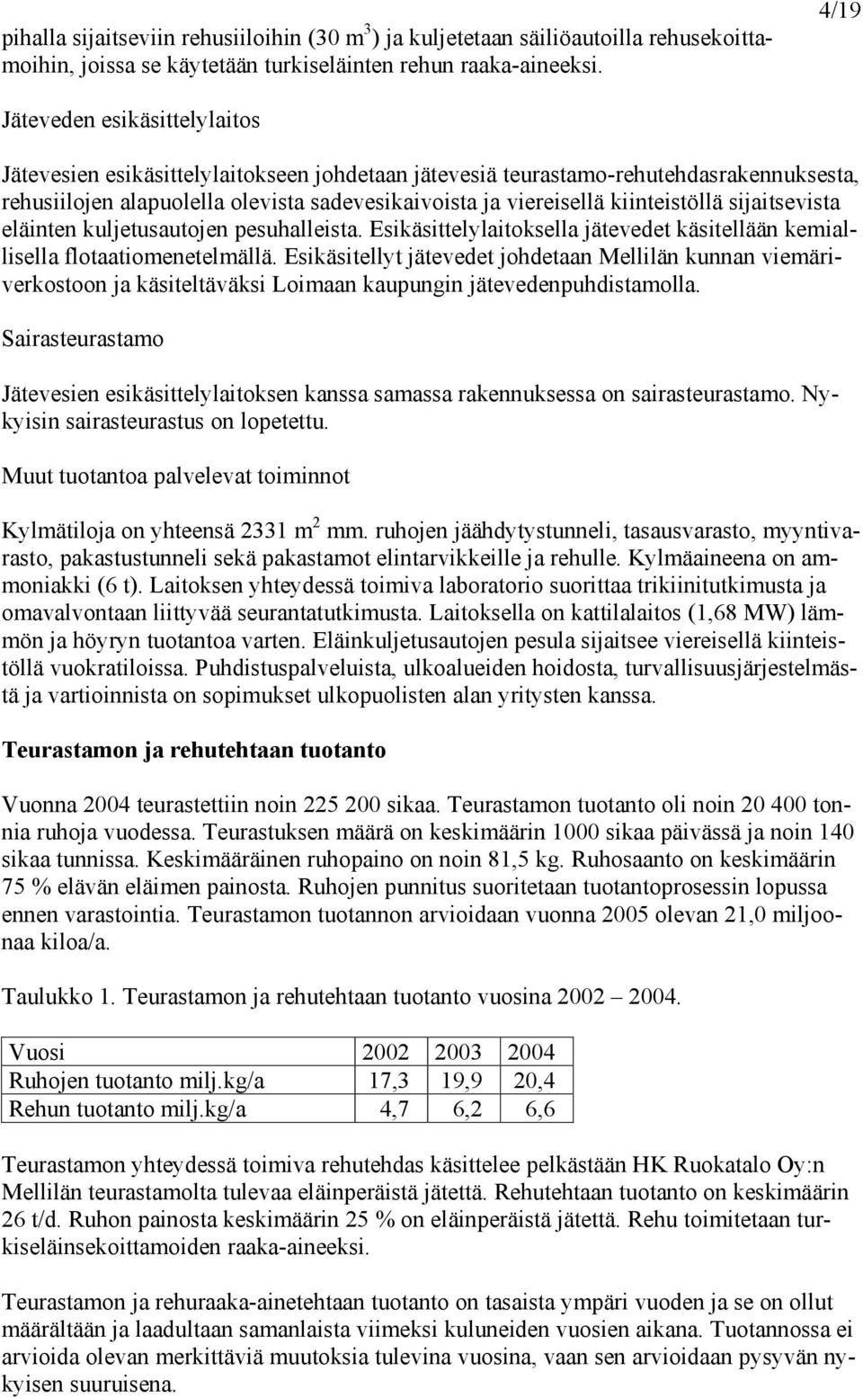 kiinteistöllä sijaitsevista eläinten kuljetusautojen pesuhalleista. Esikäsittelylaitoksella jätevedet käsitellään kemiallisella flotaatiomenetelmällä.