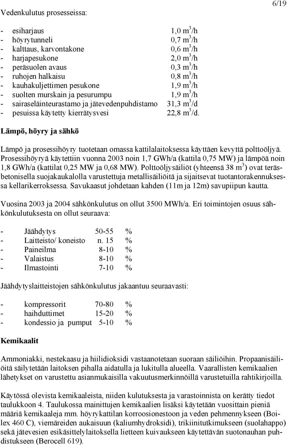 Lämpö, höyry ja sähkö Lämpö ja prosessihöyry tuotetaan omassa kattilalaitoksessa käyttäen kevyttä polttoöljyä.