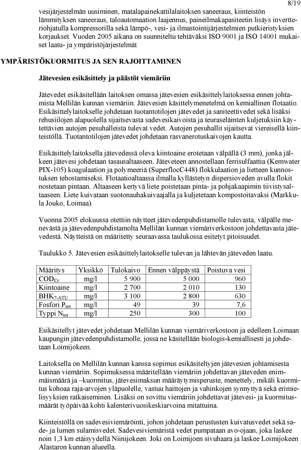 Vuoden 2005 aikana on suunniteltu tehtäväksi ISO 9001 ja ISO 14001 mukaiset laatu- ja ympäristöjärjestelmät YMPÄRISTÖKUORMITUS JA SEN RAJOITTAMINEN Jätevesien esikäsittely ja päästöt viemäriin