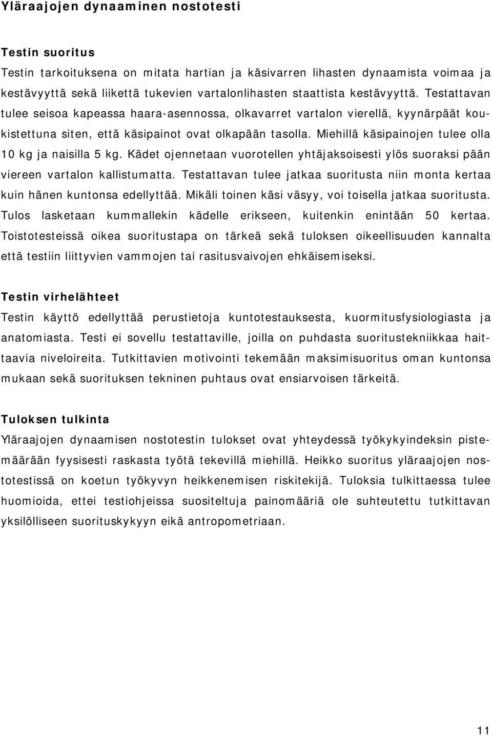 Miehillä käsipainojen tulee olla 10 kg ja naisilla 5 kg. Kädet ojennetaan vuorotellen yhtäjaksoisesti ylös suoraksi pään viereen vartalon kallistumatta.