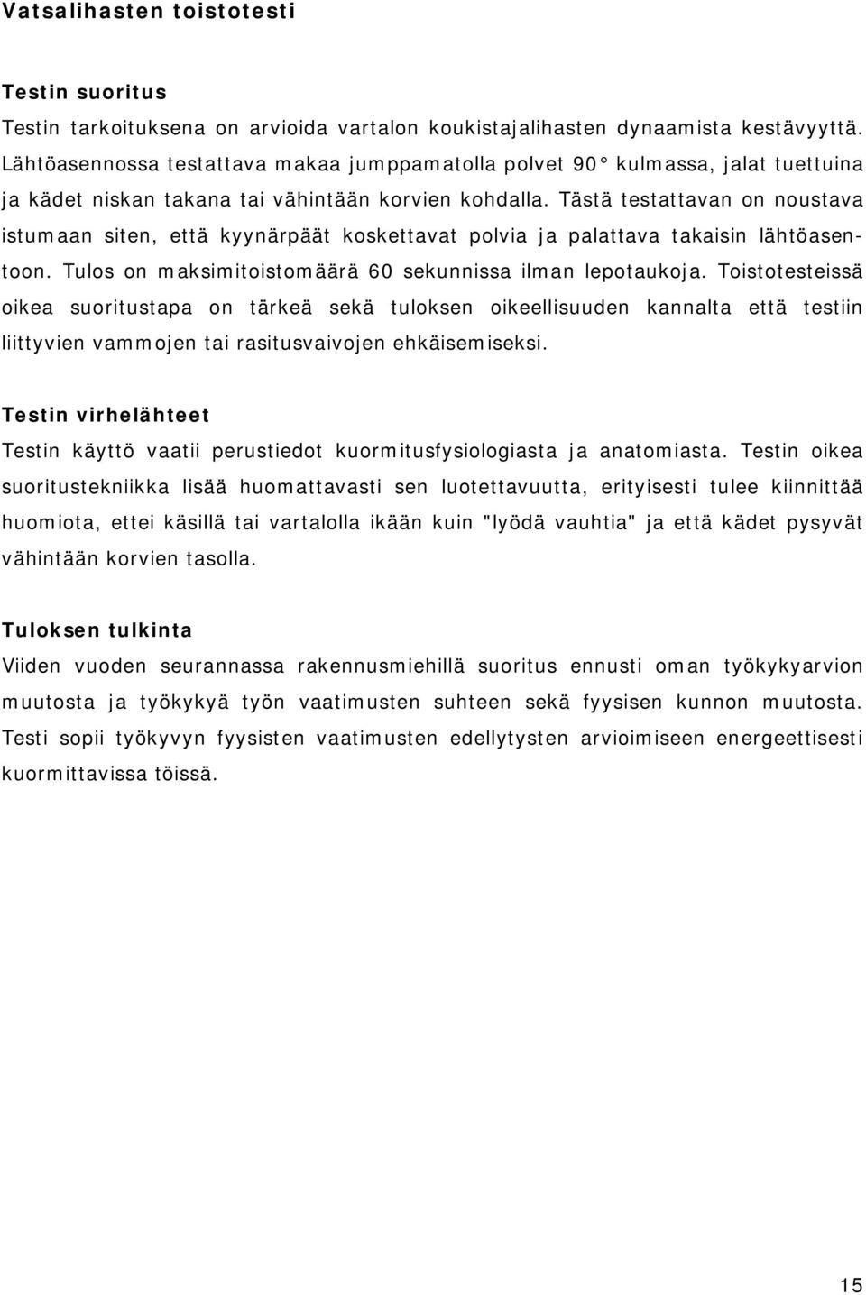 Tästä testattavan on noustava istumaan siten, että kyynärpäät koskettavat polvia ja palattava takaisin lähtöasentoon. Tulos on maksimitoistomäärä 60 sekunnissa ilman lepotaukoja.