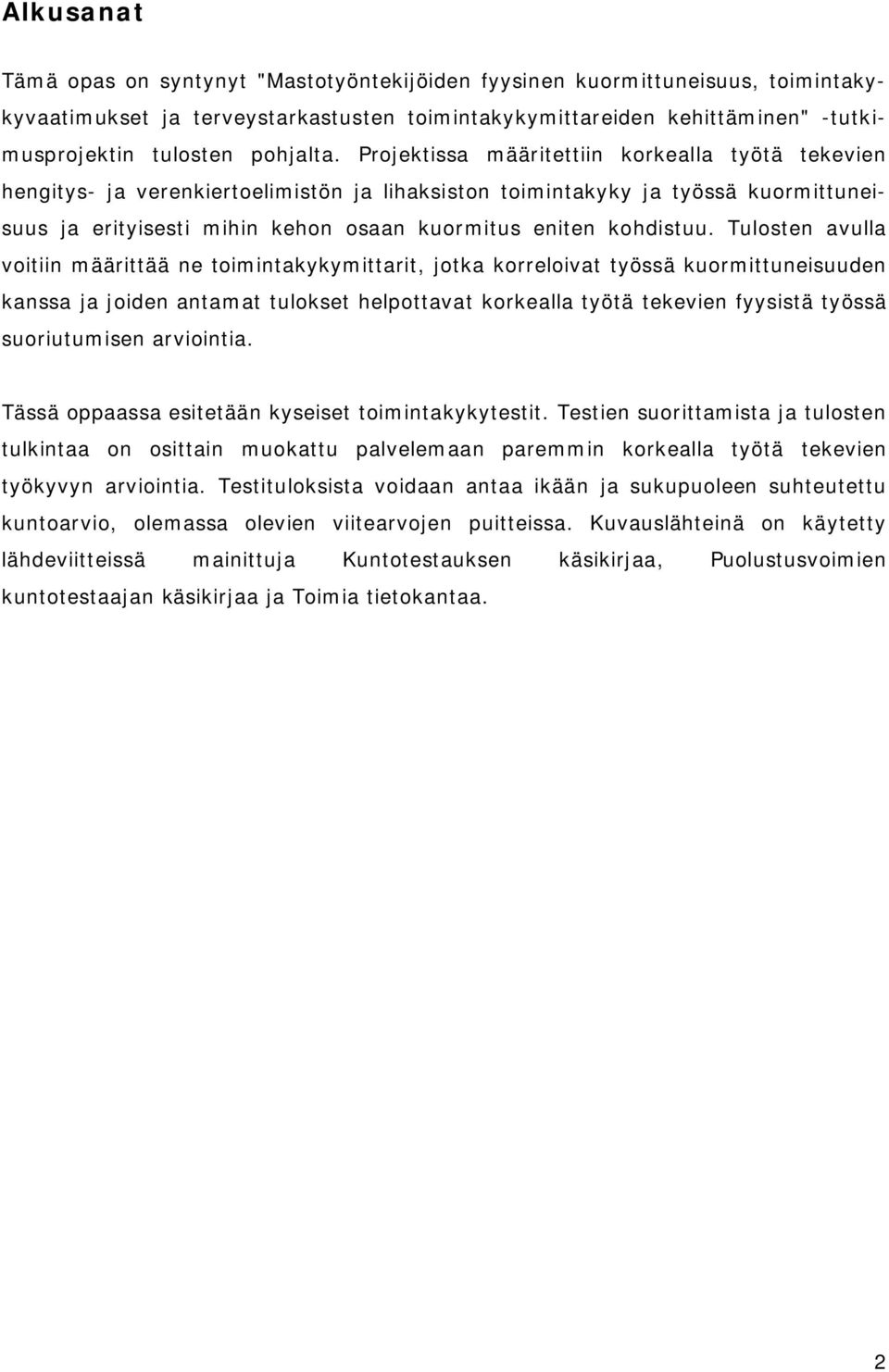 Projektissa määritettiin korkealla työtä tekevien hengitys- ja verenkiertoelimistön ja lihaksiston toimintakyky ja työssä kuormittuneisuus ja erityisesti mihin kehon osaan kuormitus eniten kohdistuu.