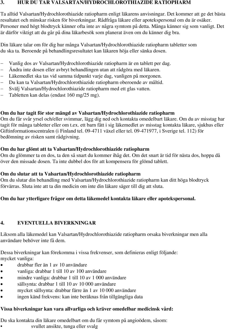 Personer med högt blodtryck känner ofta inte av några symtom på detta. Många känner sig som vanligt. Det är därför viktigt att du går på dina läkarbesök som planerat även om du känner dig bra.