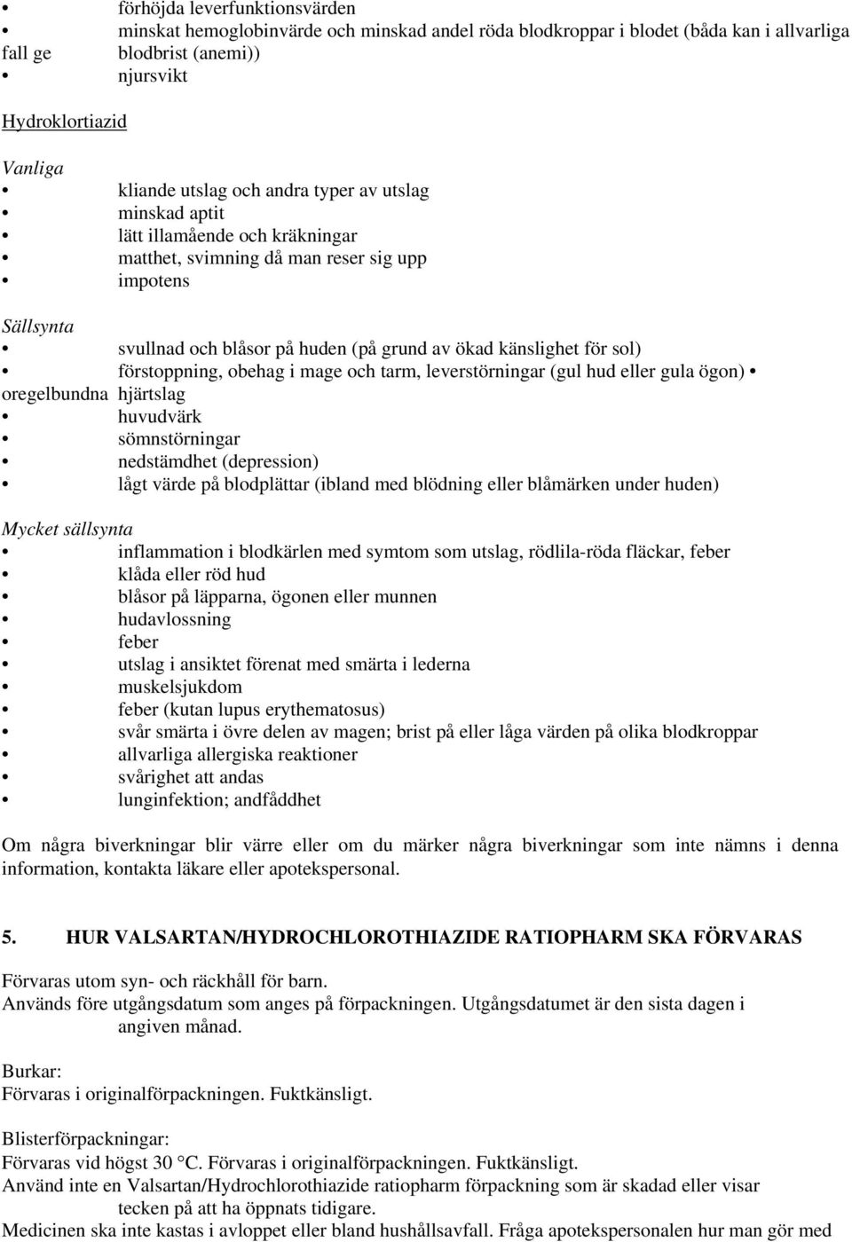 förstoppning, obehag i mage och tarm, leverstörningar (gul hud eller gula ögon) oregelbundna hjärtslag huvudvärk sömnstörningar nedstämdhet (depression) lågt värde på blodplättar (ibland med blödning