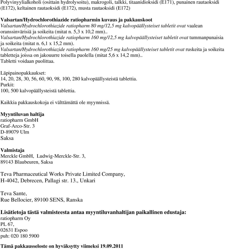 5,3 x 10,2 mm).. Valsartan/Hydrochlorothiazide ratiopharm 160 mg/12,5 mg kalvopäällysteiset tabletit ovat tummanpunaisia ja soikeita (mitat n. 6,1 x 15,2 mm).