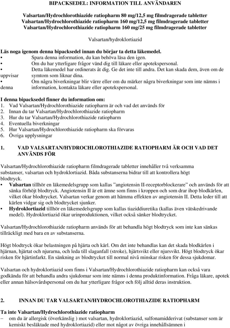 Spara denna information, du kan behöva läsa den igen. Om du har ytterligare frågor vänd dig till läkare eller apotekspersonal. Detta läkemedel har ordinerats åt dig. Ge det inte till andra.