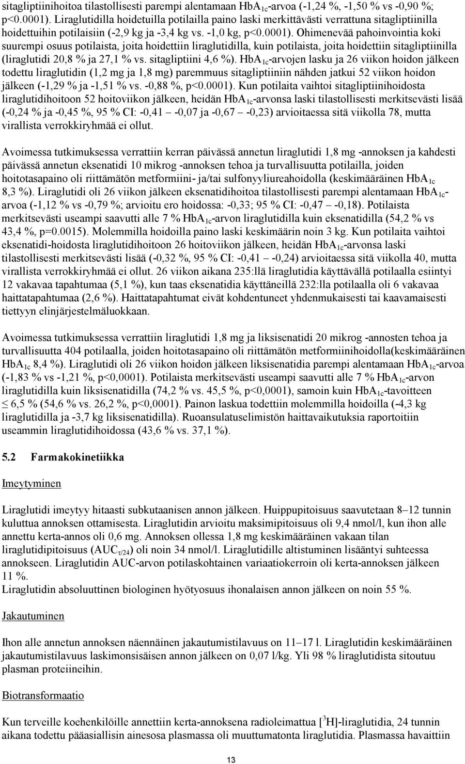 Ohimenevää pahoinvointia koki suurempi osuus potilaista, joita hoidettiin liraglutidilla, kuin potilaista, joita hoidettiin sitagliptiinilla (liraglutidi 20,8 % ja 27,1 % vs. sitagliptiini 4,6 %).