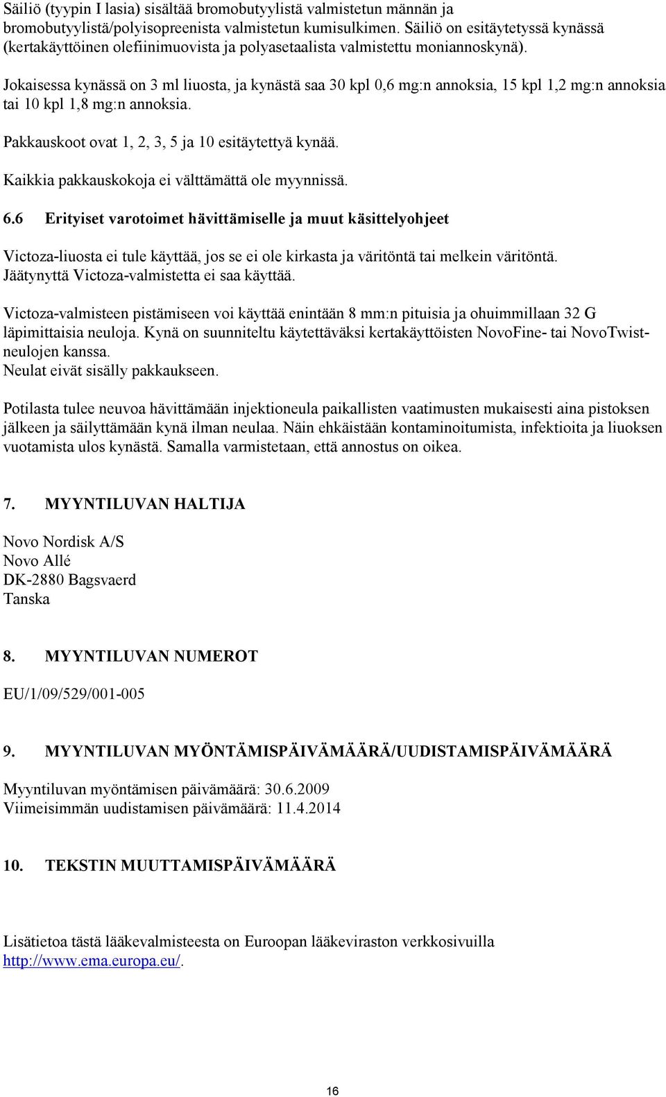 Jokaisessa kynässä on 3 ml liuosta, ja kynästä saa 30 kpl 0,6 mg:n annoksia, 15 kpl 1,2 mg:n annoksia tai 10 kpl 1,8 mg:n annoksia. Pakkauskoot ovat 1, 2, 3, 5 ja 10 esitäytettyä kynää.