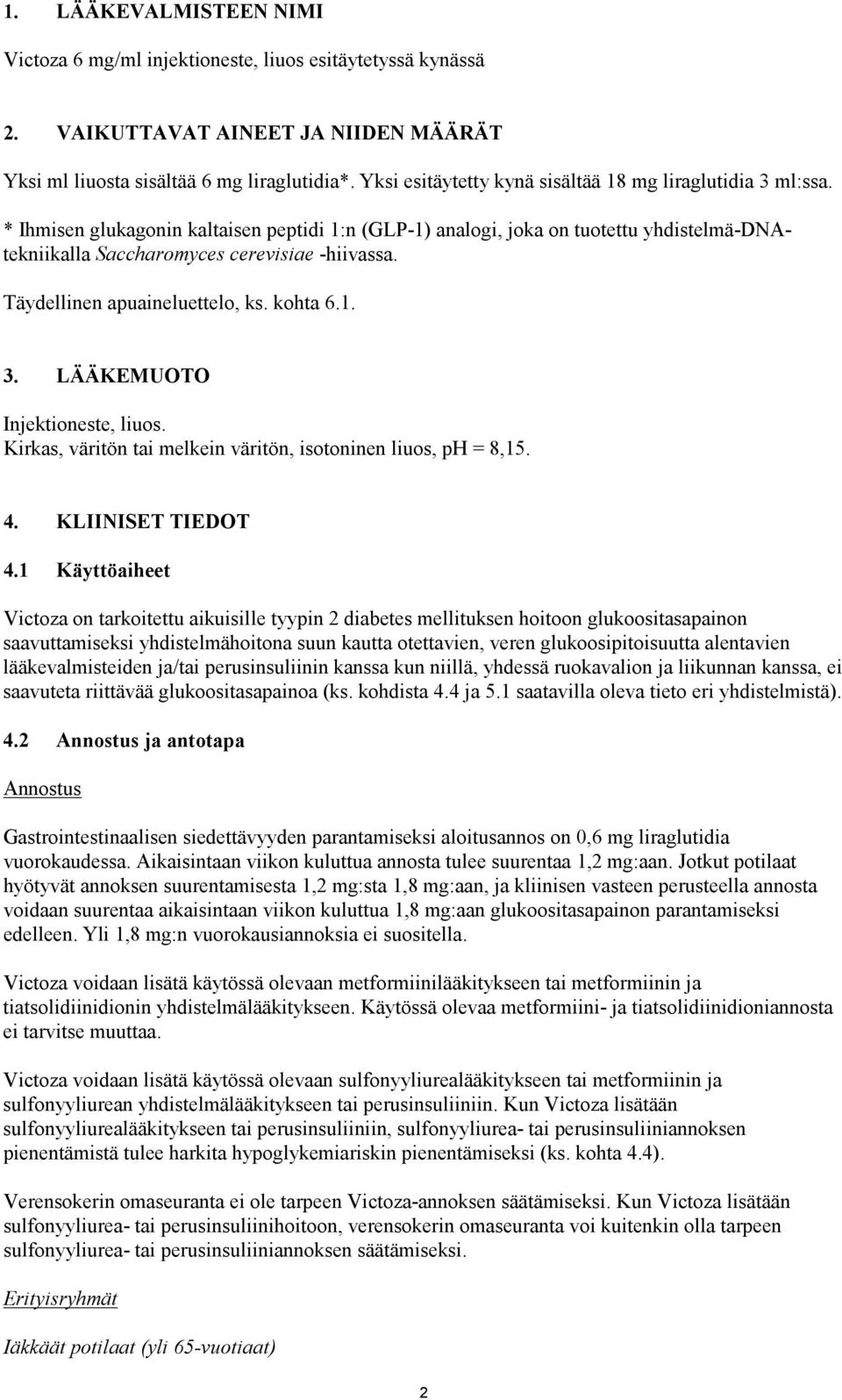 Täydellinen apuaineluettelo, ks. kohta 6.1. 3. LÄÄKEMUOTO Injektioneste, liuos. Kirkas, väritön tai melkein väritön, isotoninen liuos, ph = 8,15. 4. KLIINISET TIEDOT 4.