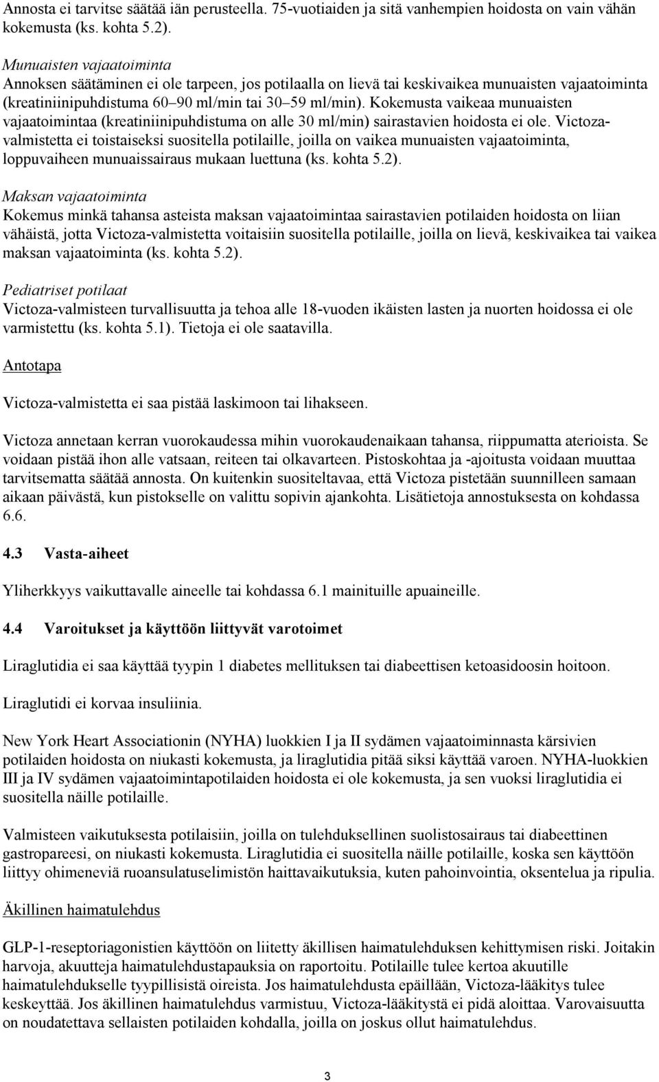 Kokemusta vaikeaa munuaisten vajaatoimintaa (kreatiniinipuhdistuma on alle 30 ml/min) sairastavien hoidosta ei ole.