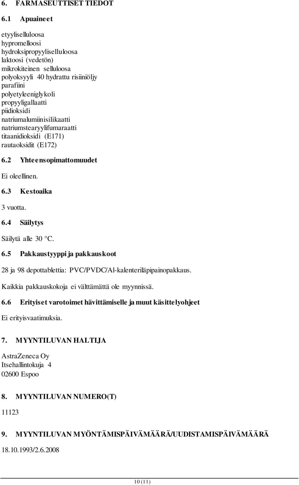 piidioksidi natriumalumiinisilikaatti natriumstearyylifumaraatti titaanidioksidi (E171) rautaoksidit (E172) 6.2 Yhteensopimattomuudet Ei oleellinen. 6.3 Kestoaika 3 vuotta. 6.4 Säilytys Säilytä alle 30 C.