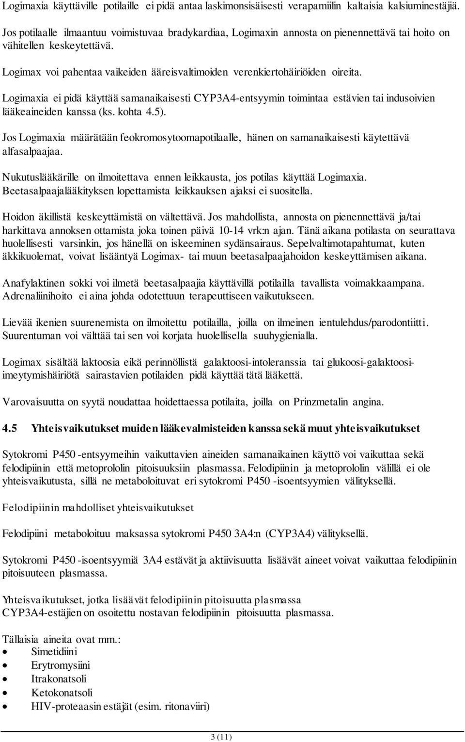 Logimax voi pahentaa vaikeiden ääreisvaltimoiden verenkiertohäiriöiden oireita. Logimaxia ei pidä käyttää samanaikaisesti CYP3A4-entsyymin toimintaa estävien tai indusoivien lääkeaineiden kanssa (ks.