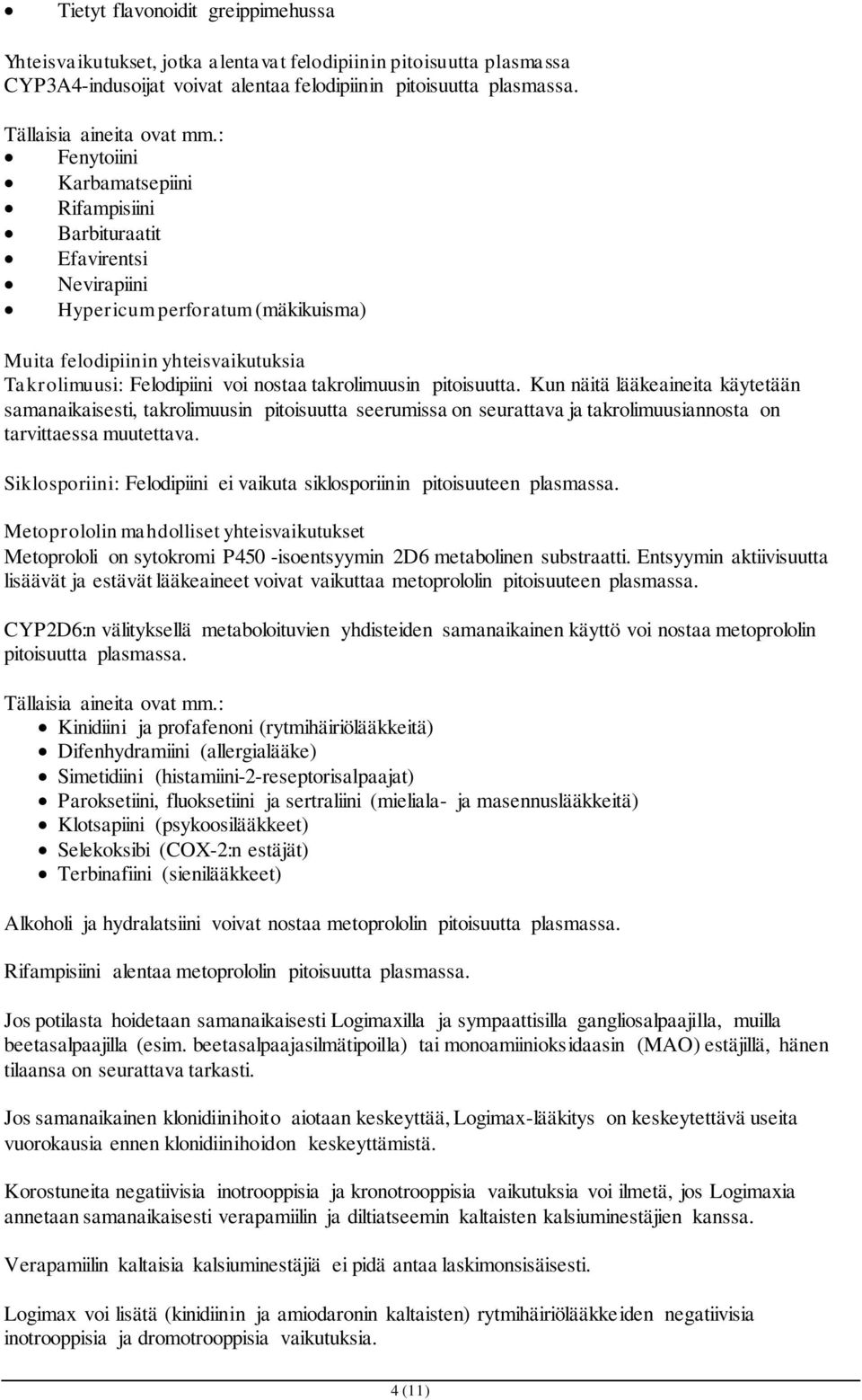 takrolimuusin pitoisuutta. Kun näitä lääkeaineita käytetään samanaikaisesti, takrolimuusin pitoisuutta seerumissa on seurattava ja takrolimuusiannosta on tarvittaessa muutettava.