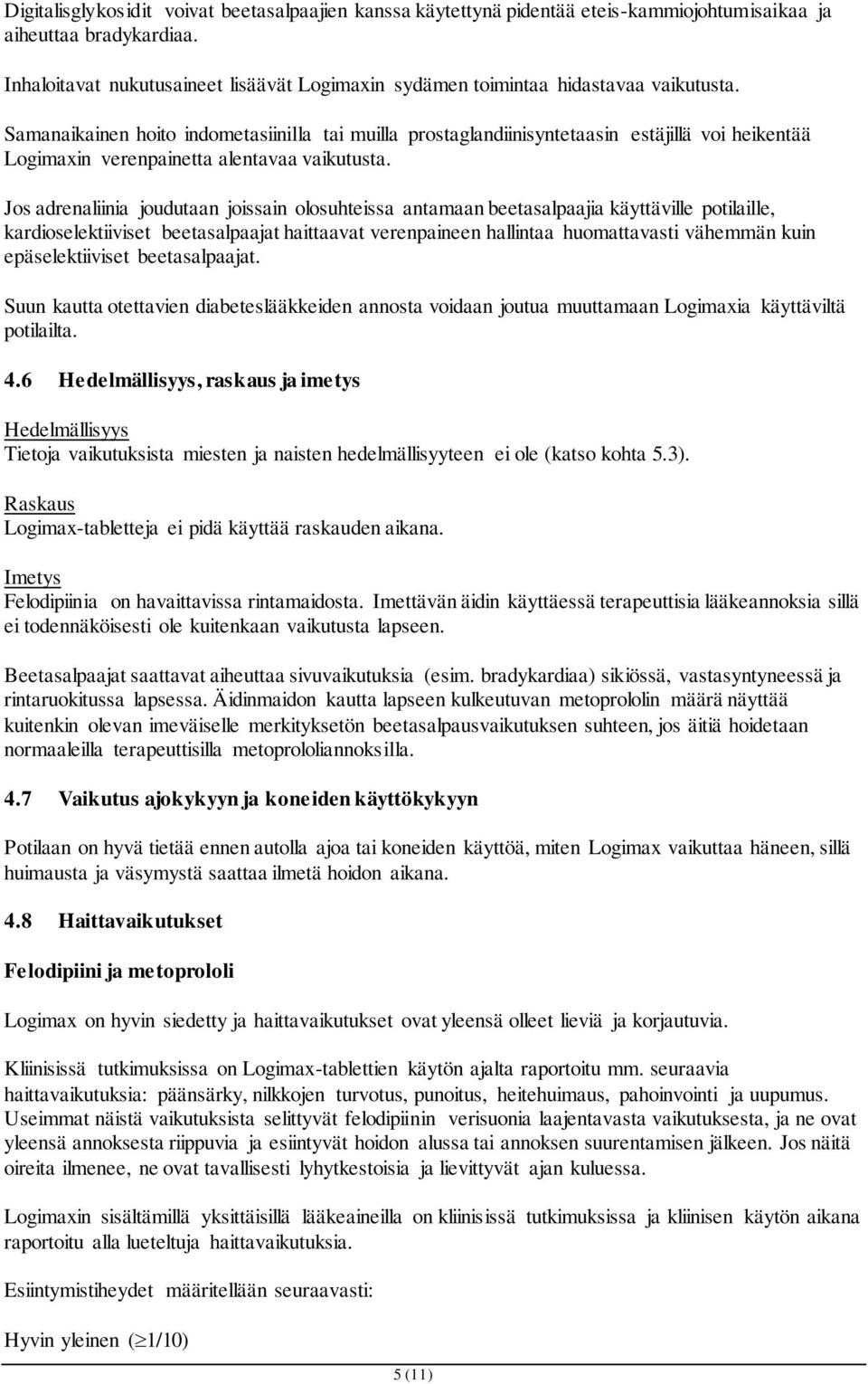 Samanaikainen hoito indometasiinilla tai muilla prostaglandiinisyntetaasin estäjillä voi heikentää Logimaxin verenpainetta alentavaa vaikutusta.