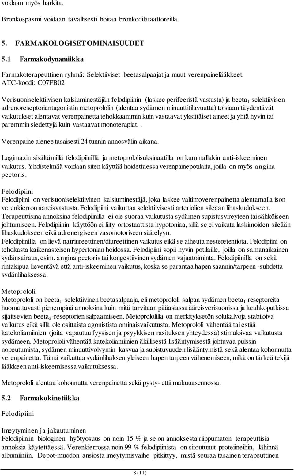 vastusta) ja beeta 1 -selektiivisen adrenoreseptoriantagonistin metoprololin (alentaa sydämen minuuttitilavuutta) toisiaan täydentävät vaikutukset alentavat verenpainetta tehokkaammin kuin vastaavat