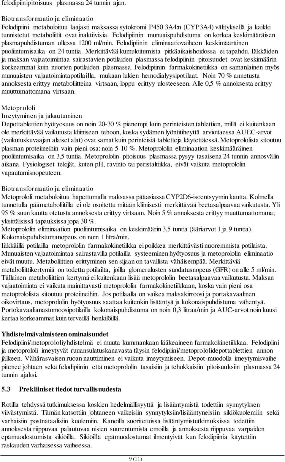 Felodipiinin munuaispuhdistuma on korkea keskimääräisen plasmapuhdistuman ollessa 1200 ml/min. Felodipiinin eliminaatiovaiheen keskimääräinen puoliintumisaika on 24 tuntia.