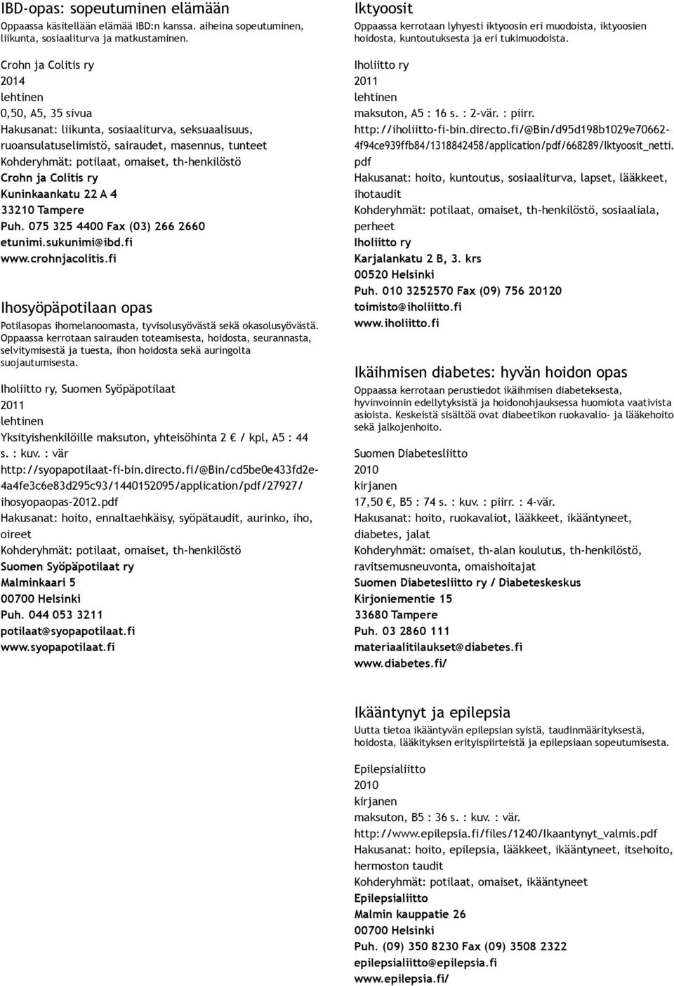 075 325 4400 Fax (03) 266 2660 etunimi.sukunimi@ibd.fi www.crohnjacolitis.fi Ihosyöpäpotilaan opas Potilasopas ihomelanoomasta, tyvisolusyövästä sekä okasolusyövästä.