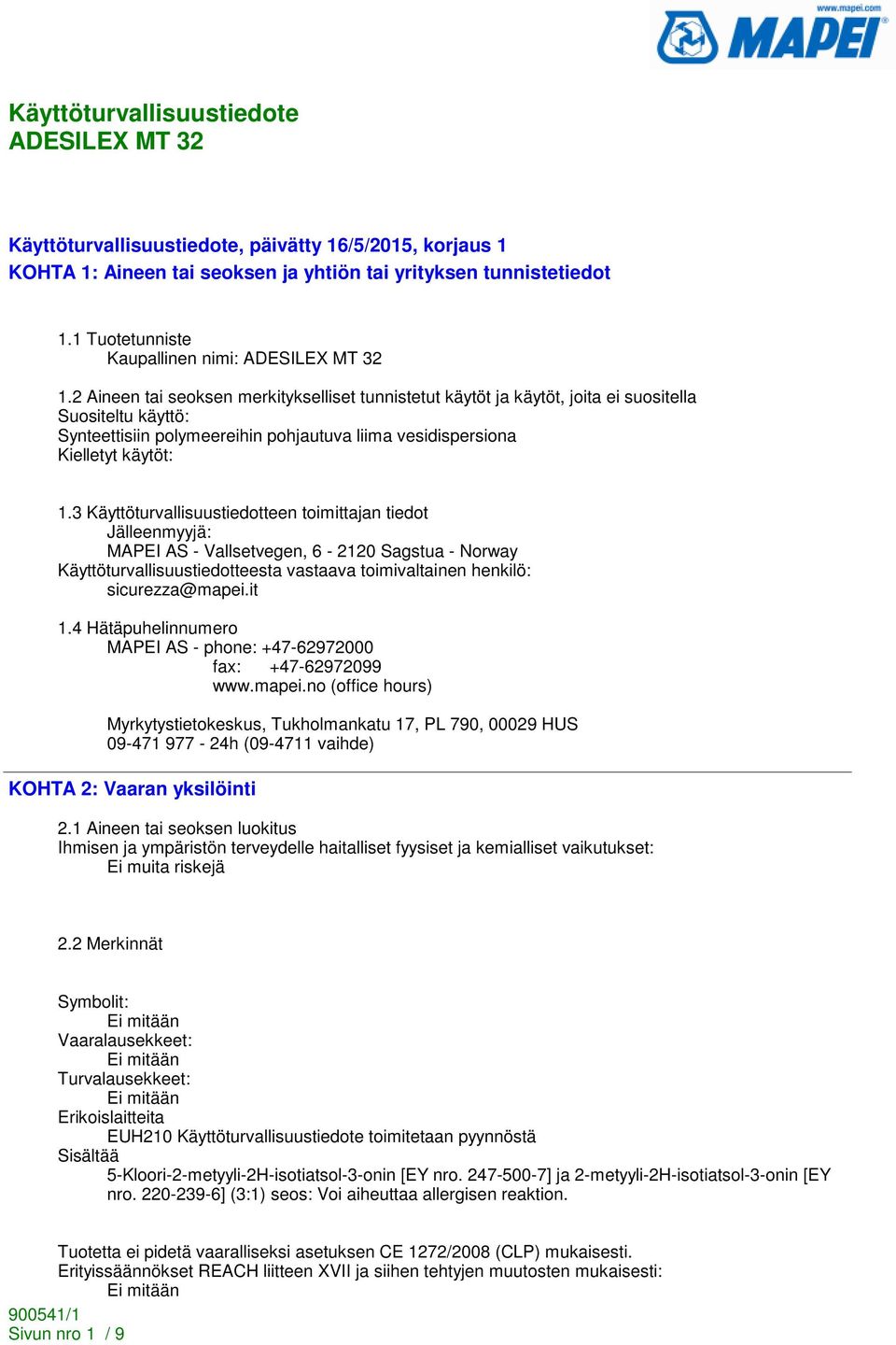 3 Käyttöturvallisuustiedotteen toimittajan tiedot Jälleenmyyjä: MAPEI AS - Vallsetvegen, 6-2120 Sagstua - Norway Käyttöturvallisuustiedotteesta vastaava toimivaltainen henkilö: sicurezza@mapei.it 1.