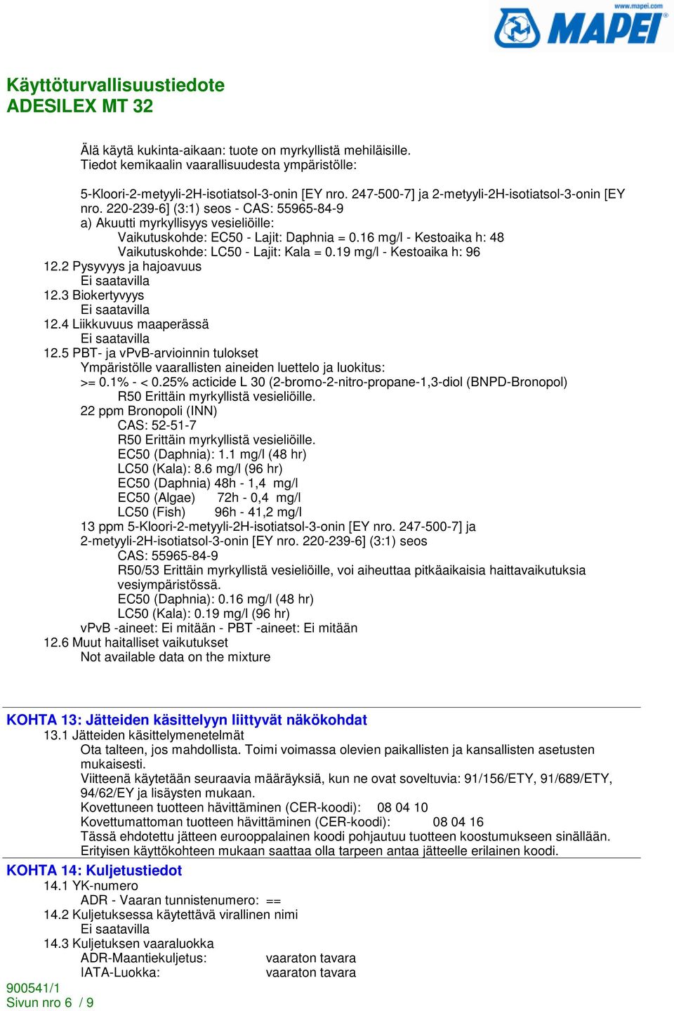 16 mg/l - Kestoaika h: 48 Vaikutuskohde: LC50 - Lajit: Kala = 0.19 mg/l - Kestoaika h: 96 12.2 Pysyvyys ja hajoavuus 12.3 Biokertyvyys 12.4 Liikkuvuus maaperässä 12.