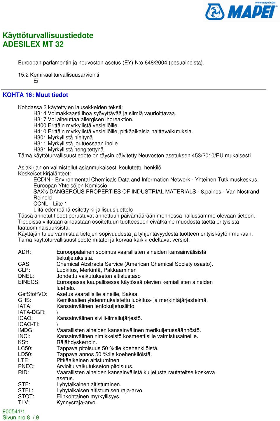 H317 Voi aiheuttaa allergisen ihoreaktion. H400 Erittäin myrkyllistä vesieliöille. H410 Erittäin myrkyllistä vesieliöille, pitkäaikaisia haittavaikutuksia.