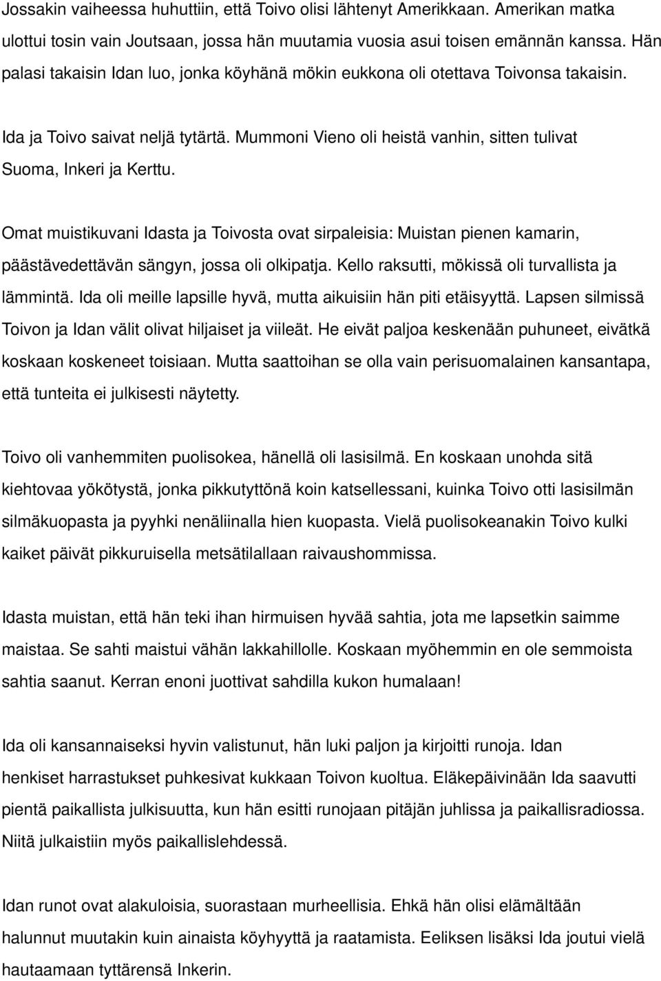 Omat muistikuvani Idasta ja Toivosta ovat sirpaleisia: Muistan pienen kamarin, päästävedettävän sängyn, jossa oli olkipatja. Kello raksutti, mökissä oli turvallista ja lämmintä.