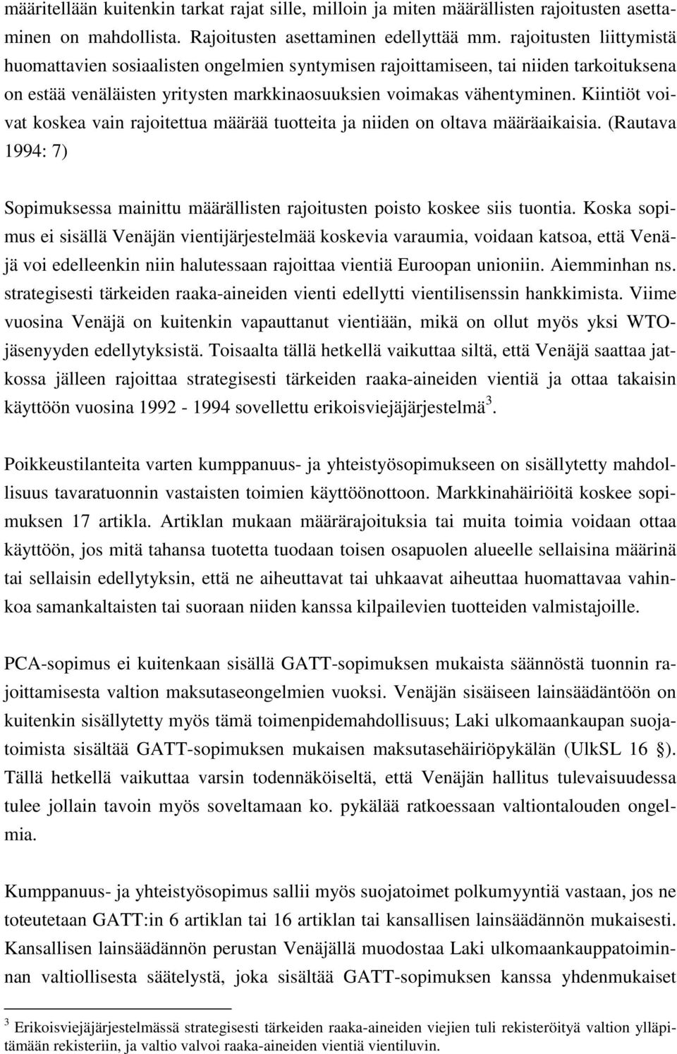 Kiintiöt voivat koskea vain rajoitettua määrää tuotteita ja niiden on oltava määräaikaisia. (Rautava 1994: 7) Sopimuksessa mainittu määrällisten rajoitusten poisto koskee siis tuontia.