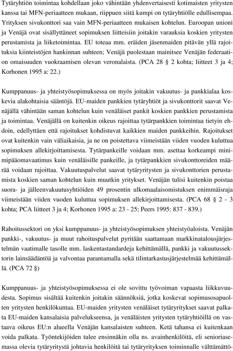 Euroopan unioni ja Venäjä ovat sisällyttäneet sopimuksen liitteisiin joitakin varauksia koskien yritysten perustamista ja liiketoimintaa. EU toteaa mm.