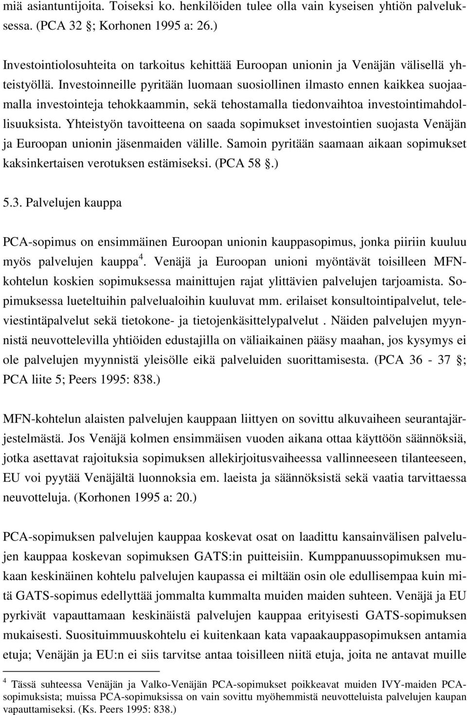 Investoinneille pyritään luomaan suosiollinen ilmasto ennen kaikkea suojaamalla investointeja tehokkaammin, sekä tehostamalla tiedonvaihtoa investointimahdollisuuksista.