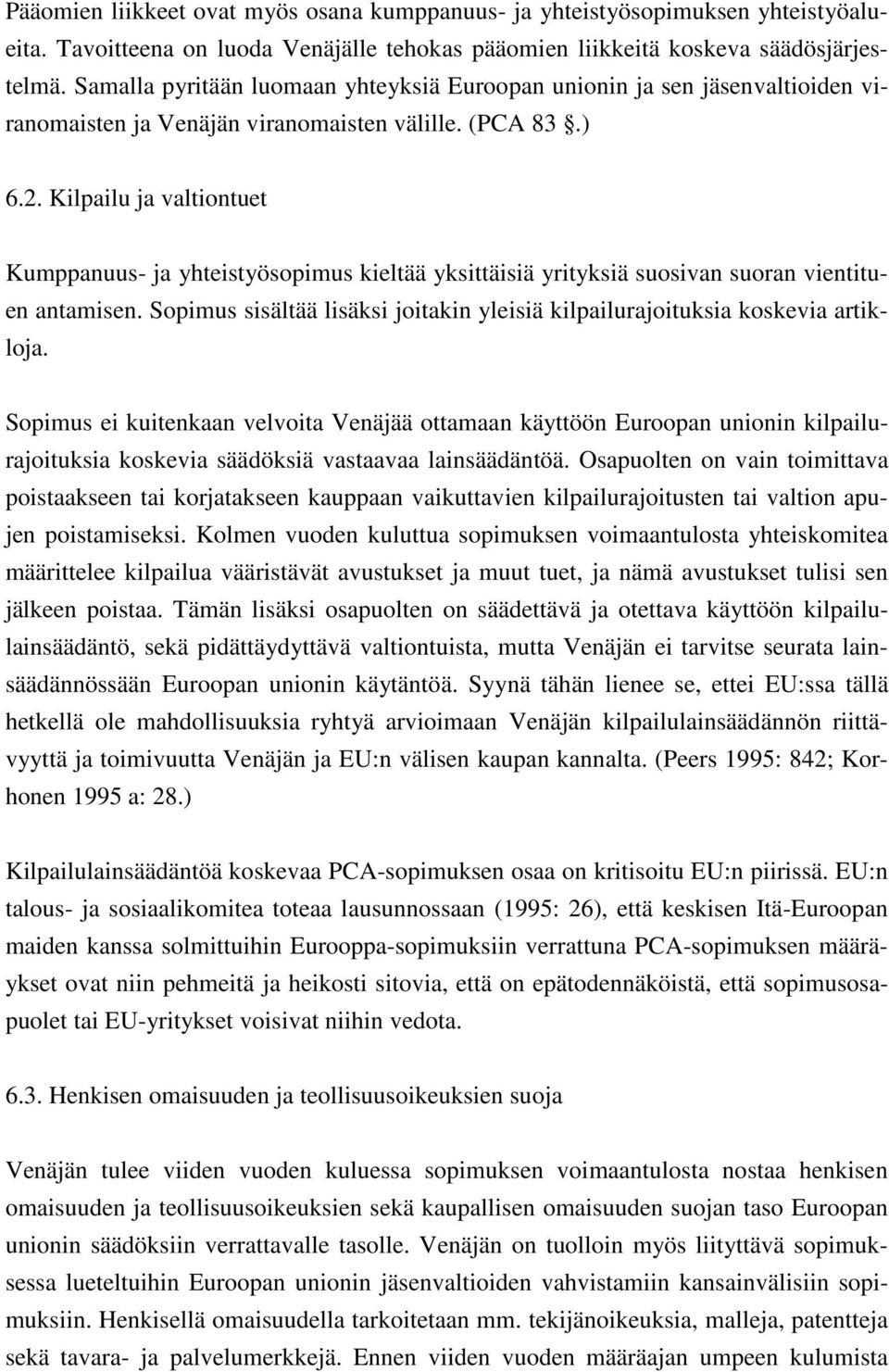 Kilpailu ja valtiontuet Kumppanuus- ja yhteistyösopimus kieltää yksittäisiä yrityksiä suosivan suoran vientituen antamisen.