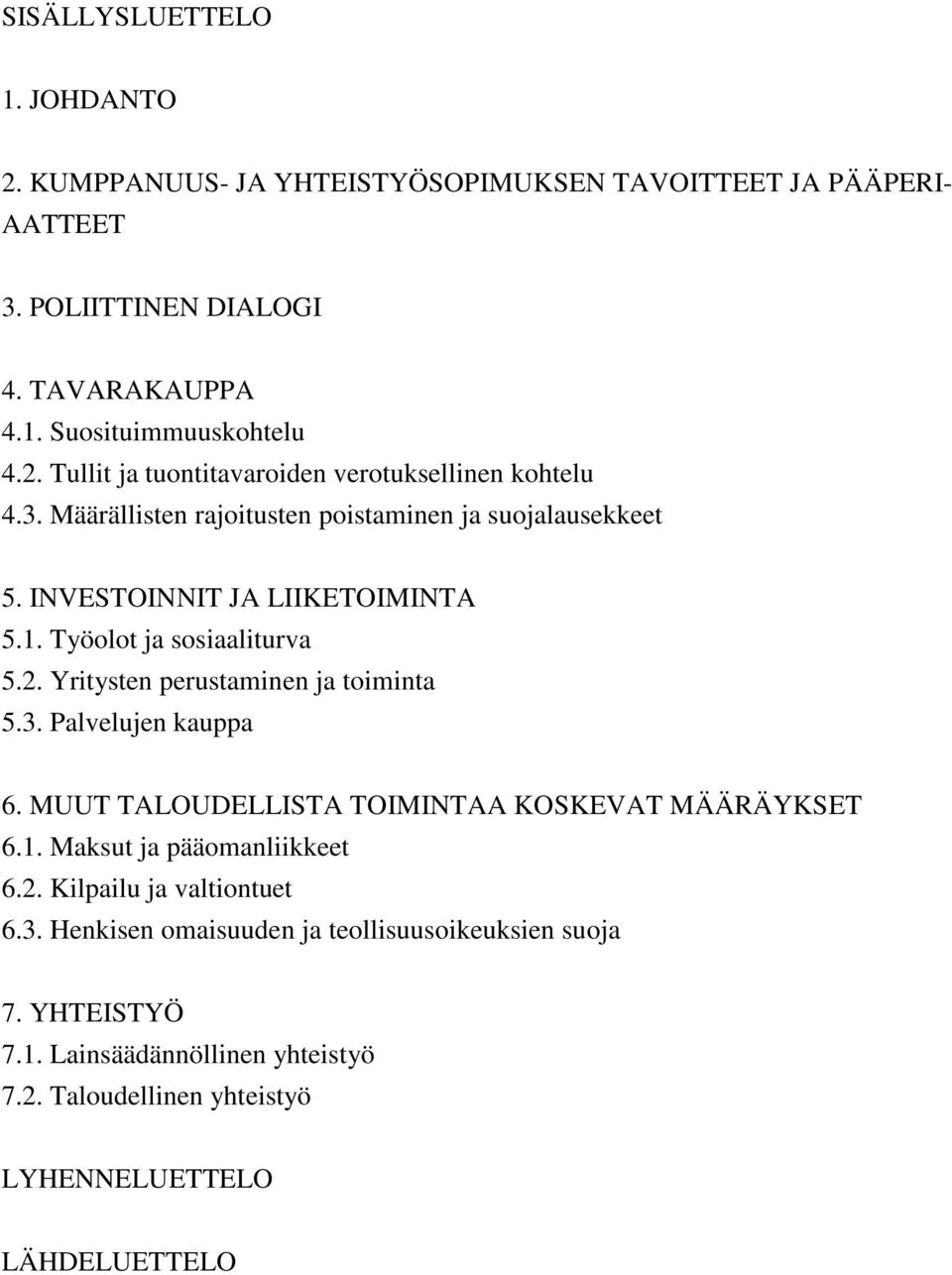 MUUT TALOUDELLISTA TOIMINTAA KOSKEVAT MÄÄRÄYKSET 6.1. Maksut ja pääomanliikkeet 6.2. Kilpailu ja valtiontuet 6.3. Henkisen omaisuuden ja teollisuusoikeuksien suoja 7.