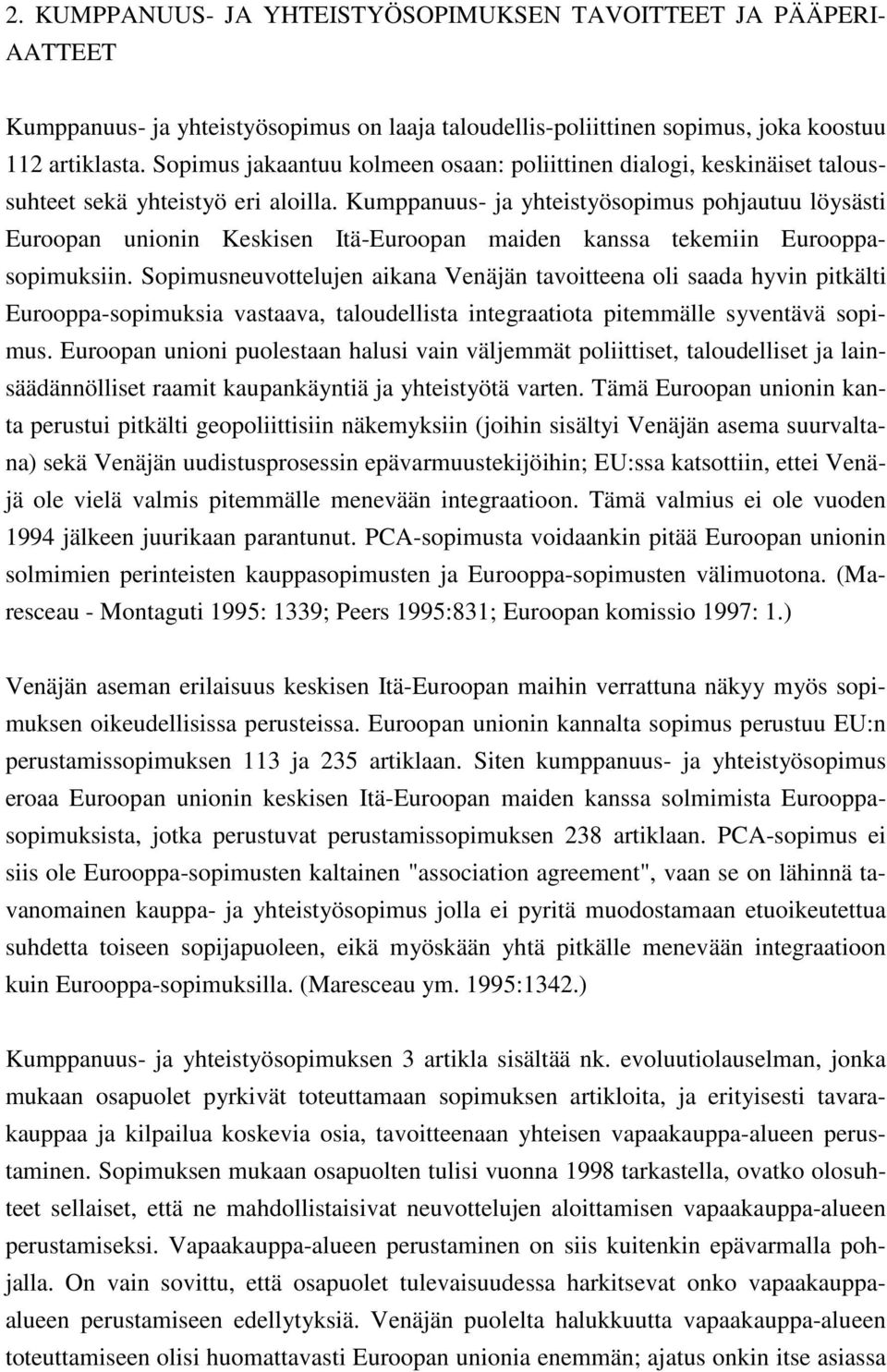 Kumppanuus- ja yhteistyösopimus pohjautuu löysästi Euroopan unionin Keskisen Itä-Euroopan maiden kanssa tekemiin Eurooppasopimuksiin.