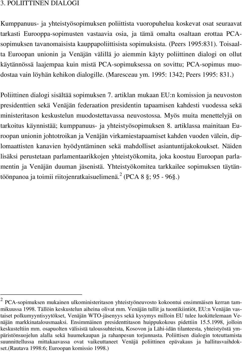 Toisaalta Euroopan unionin ja Venäjän välillä jo aiemmin käyty poliittinen dialogi on ollut käytännössä laajempaa kuin mistä PCA-sopimuksessa on sovittu; PCA-sopimus muodostaa vain löyhän kehikon