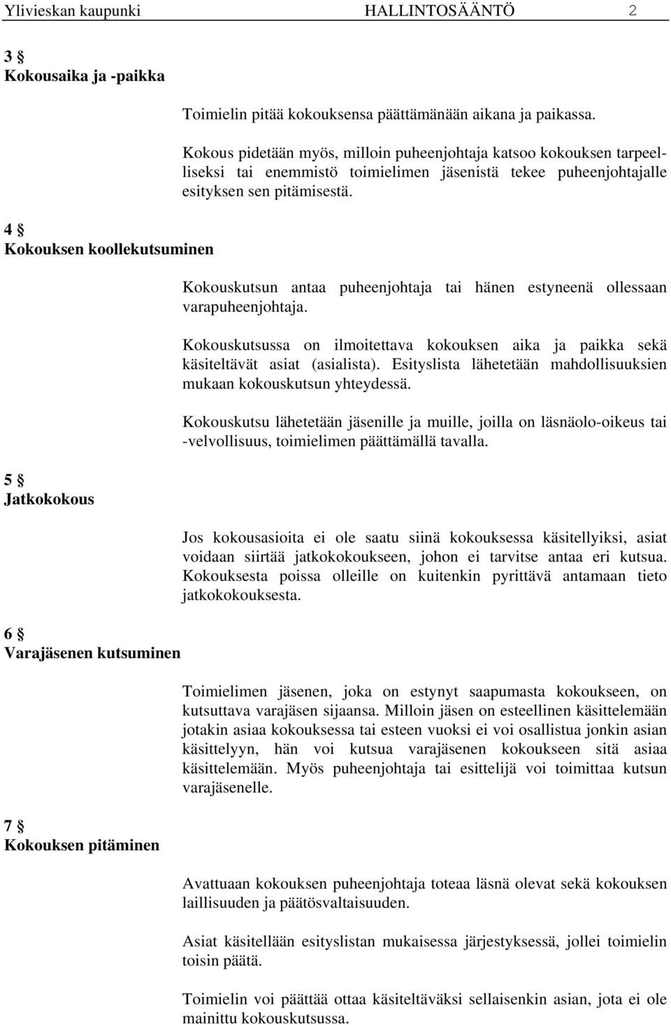 Kokouskutsun antaa puheenjohtaja tai hänen estyneenä ollessaan varapuheenjohtaja. Kokouskutsussa on ilmoitettava kokouksen aika ja paikka sekä käsiteltävät asiat (asialista).