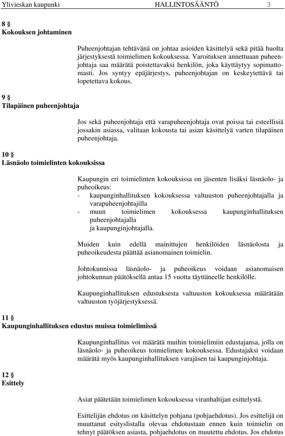 Jos syntyy epäjärjestys, puheenjohtajan on keskeytettävä tai lopetettava kokous.