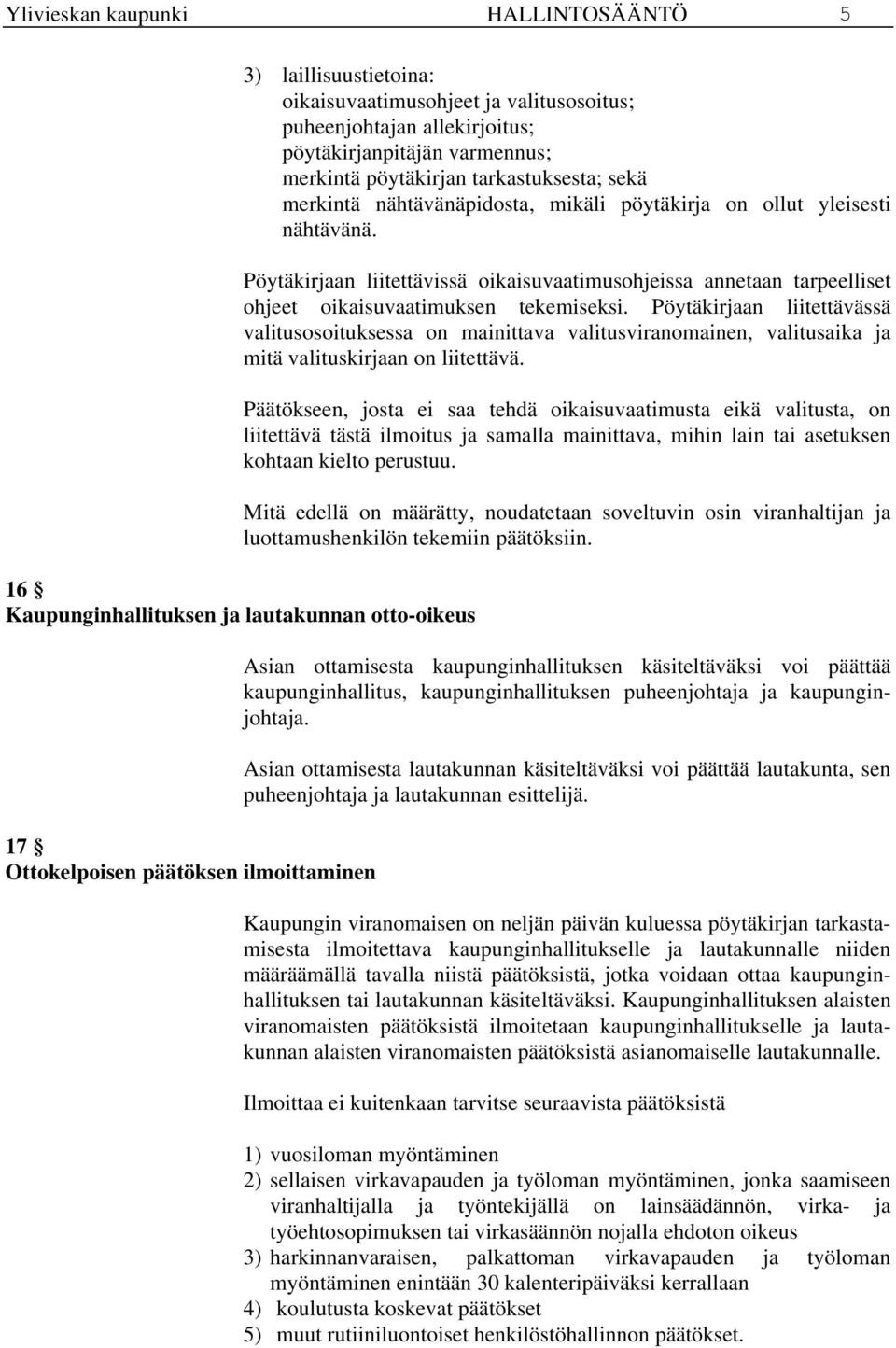 Pöytäkirjaan liitettävässä valitusosoituksessa on mainittava valitusviranomainen, valitusaika ja mitä valituskirjaan on liitettävä.