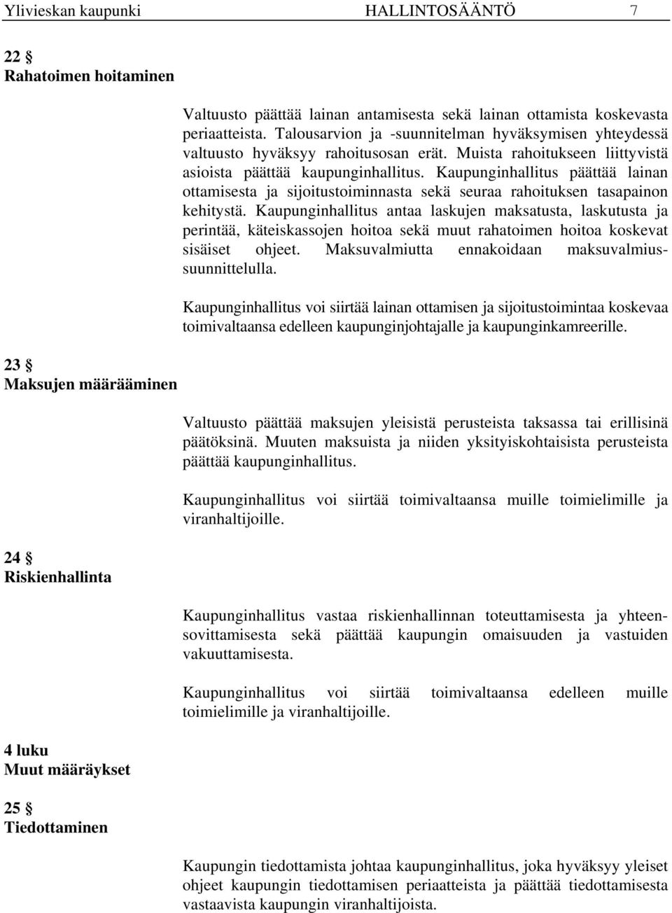 Kaupunginhallitus päättää lainan ottamisesta ja sijoitustoiminnasta sekä seuraa rahoituksen tasapainon kehitystä.