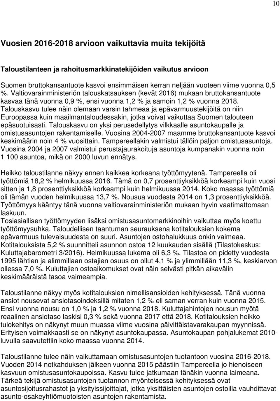 Talouskasvu tulee näin olemaan varsin tahmeaa ja epävarmuustekijöitä on niin Euroopassa kuin maailmantaloudessakin, jotka voivat vaikuttaa Suomen talouteen epäsuotuisasti.