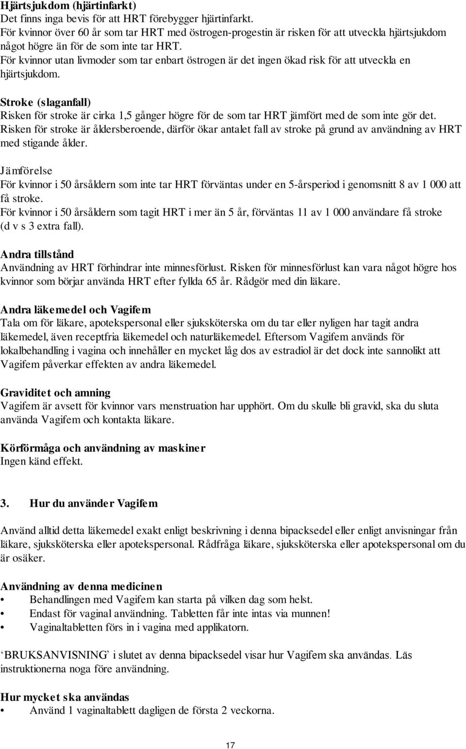 För kvinnor utan livmoder som tar enbart östrogen är det ingen ökad risk för att utveckla en hjärtsjukdom.