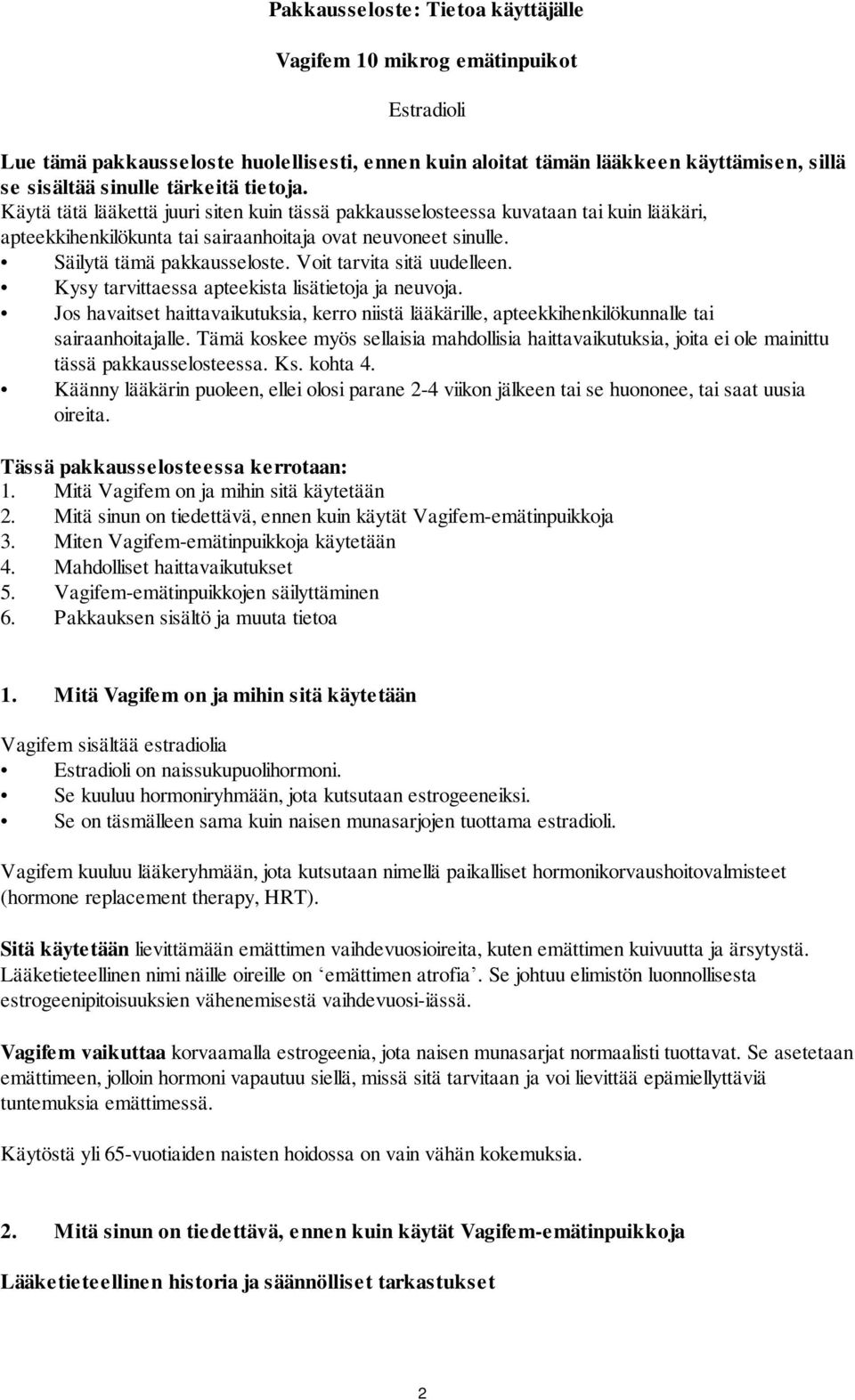 Voit tarvita sitä uudelleen. Kysy tarvittaessa apteekista lisätietoja ja neuvoja. Jos havaitset haittavaikutuksia, kerro niistä lääkärille, apteekkihenkilökunnalle tai sairaanhoitajalle.