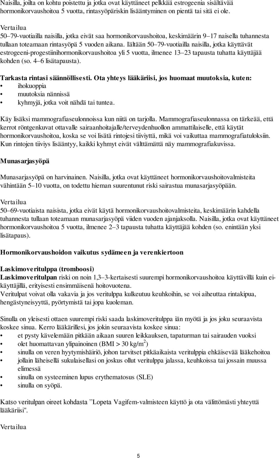 Iältään 50 79-vuotiailla naisilla, jotka käyttävät estrogeeni-progestiinihormonikorvaushoitoa yli 5 vuotta, ilmenee 13 23 tapausta tuhatta käyttäjää kohden (so. 4 6 lisätapausta).