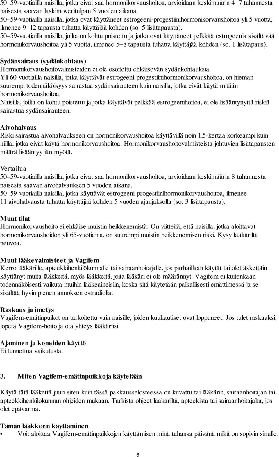 50 59-vuotiailla naisilla, joilta on kohtu poistettu ja jotka ovat käyttäneet pelkkää estrogeenia sisältävää hormonikorvaushoitoa yli 5 vuotta, ilmenee 5 8 tapausta tuhatta käyttäjää kohden (so.