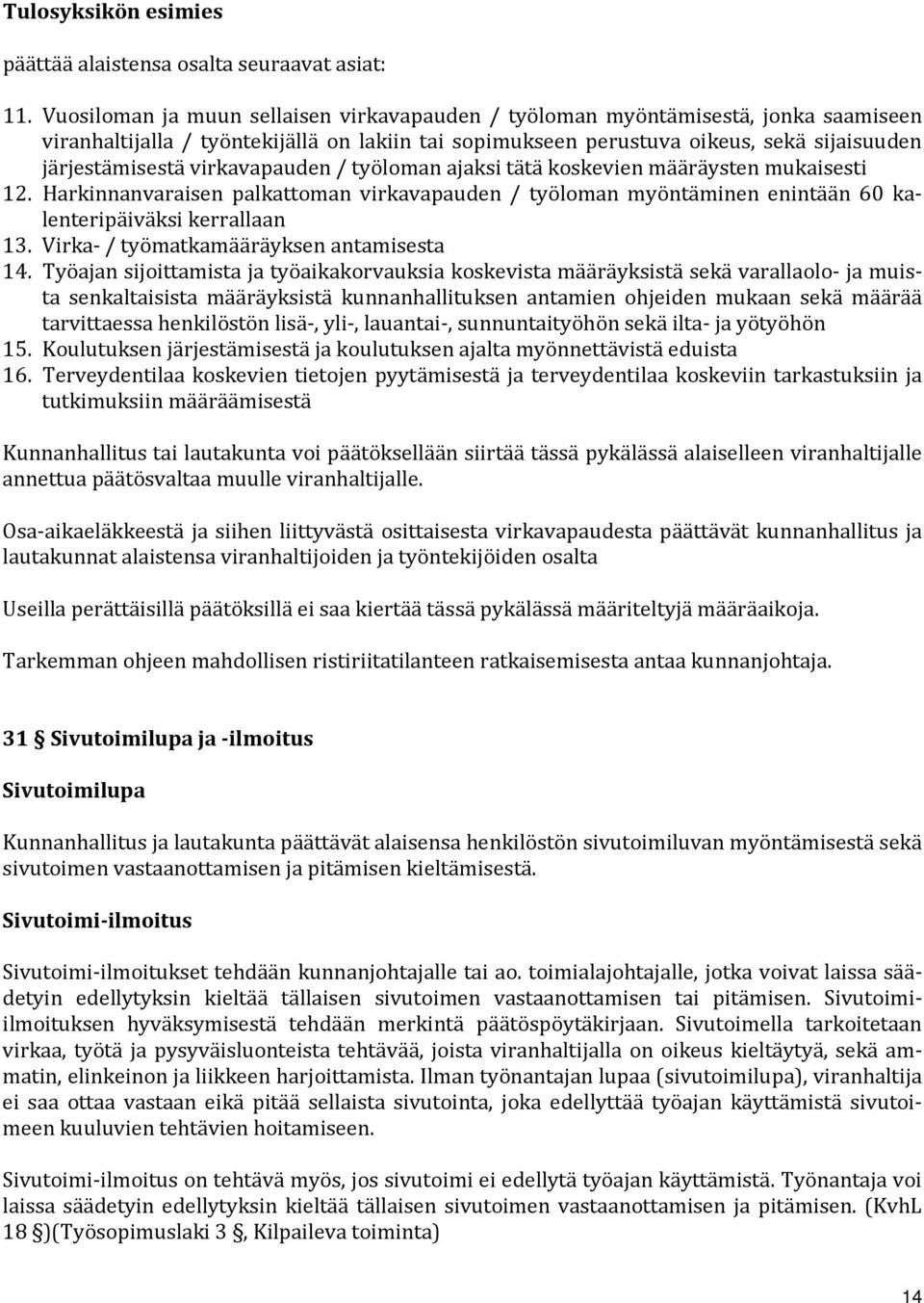 virkavapauden / työloman ajaksi tätä koskevien määräysten mukaisesti 12. Harkinnanvaraisen palkattoman virkavapauden / työloman myöntäminen enintään 60 kalenteripäiväksi kerrallaan 13.