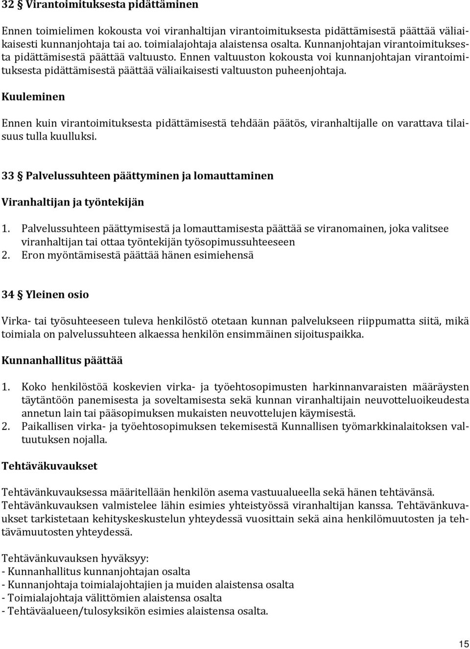 Kuuleminen Ennen kuin virantoimituksesta pidättämisestä tehdään päätös, viranhaltijalle on varattava tilaisuus tulla kuulluksi.