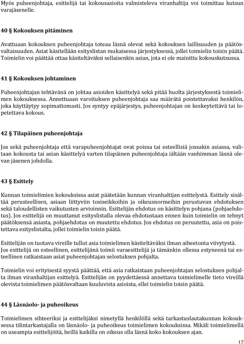 Asiat käsitellään esityslistan mukaisessa järjestyksessä, jollei toimielin toisin päätä. Toimielin voi päättää ottaa käsiteltäväksi sellaisenkin asian, jota ei ole mainittu kokouskutsussa.