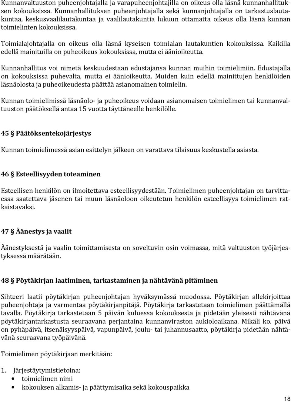 Toimialajohtajalla on oikeus olla läsnä kyseisen toimialan lautakuntien kokouksissa. Kaikilla edellä mainituilla on puheoikeus kokouksissa, mutta ei äänioikeutta.