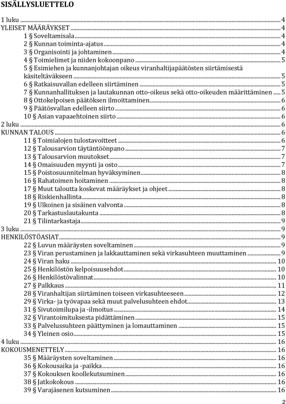 .. 5 7 Kunnanhallituksen ja lautakunnan otto-oikeus sekä otto-oikeuden määrittäminen... 5 8 Ottokelpoisen päätöksen ilmoittaminen... 6 9 Päätösvallan edelleen siirto... 6 10 Asian vapaaehtoinen siirto.