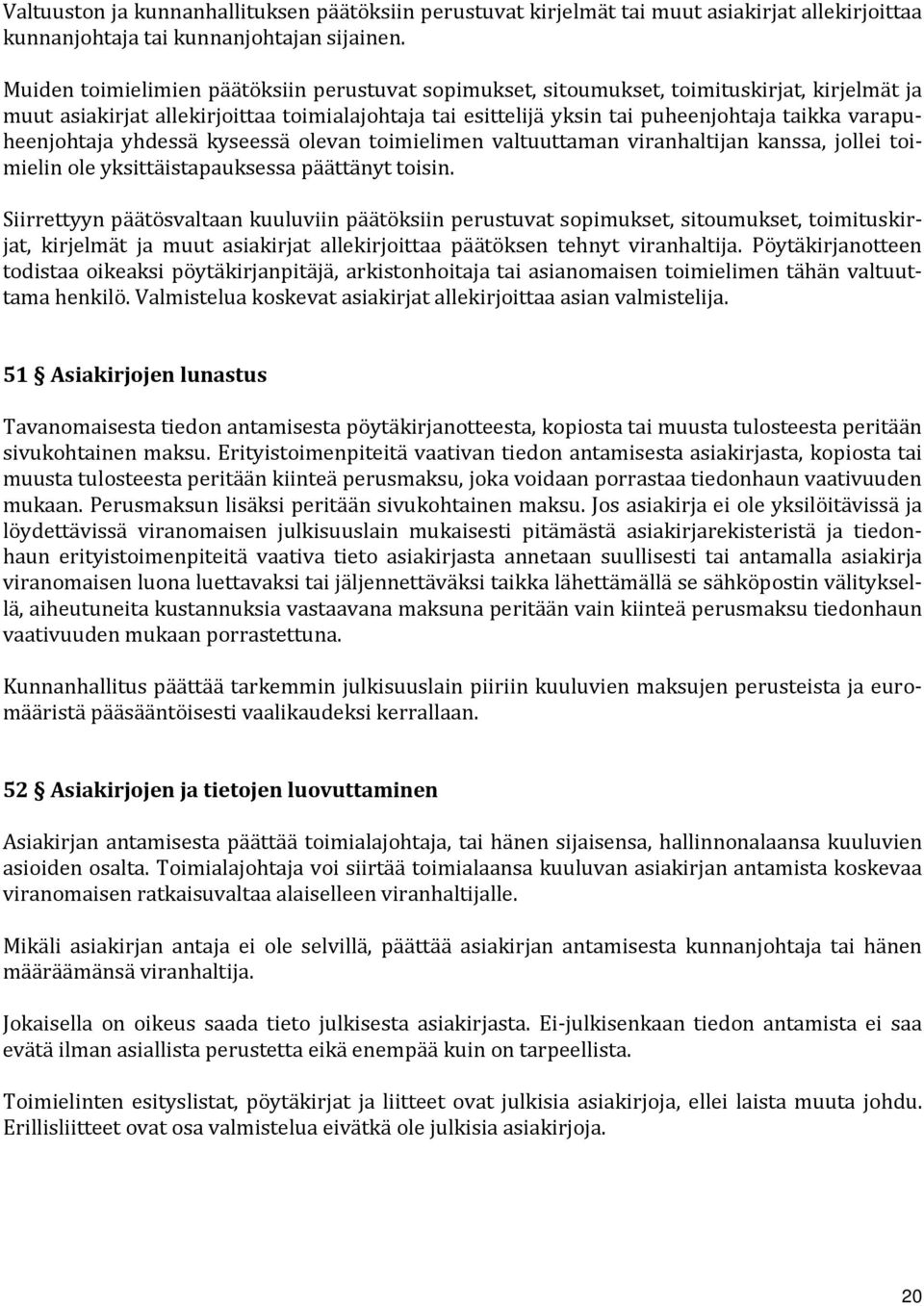 varapuheenjohtaja yhdessä kyseessä olevan toimielimen valtuuttaman viranhaltijan kanssa, jollei toimielin ole yksittäistapauksessa päättänyt toisin.