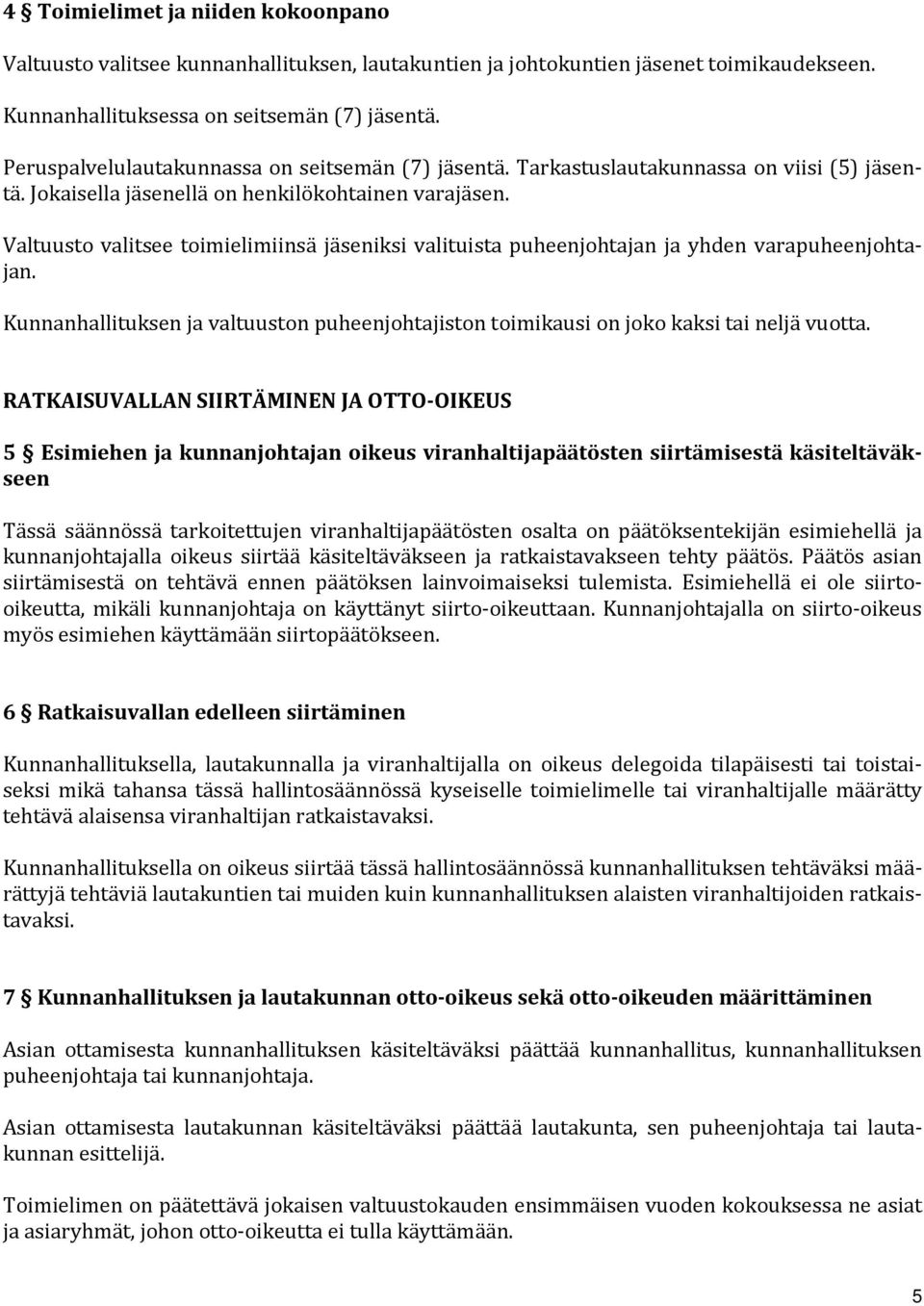 Valtuusto valitsee toimielimiinsä jäseniksi valituista puheenjohtajan ja yhden varapuheenjohtajan. Kunnanhallituksen ja valtuuston puheenjohtajiston toimikausi on joko kaksi tai neljä vuotta.