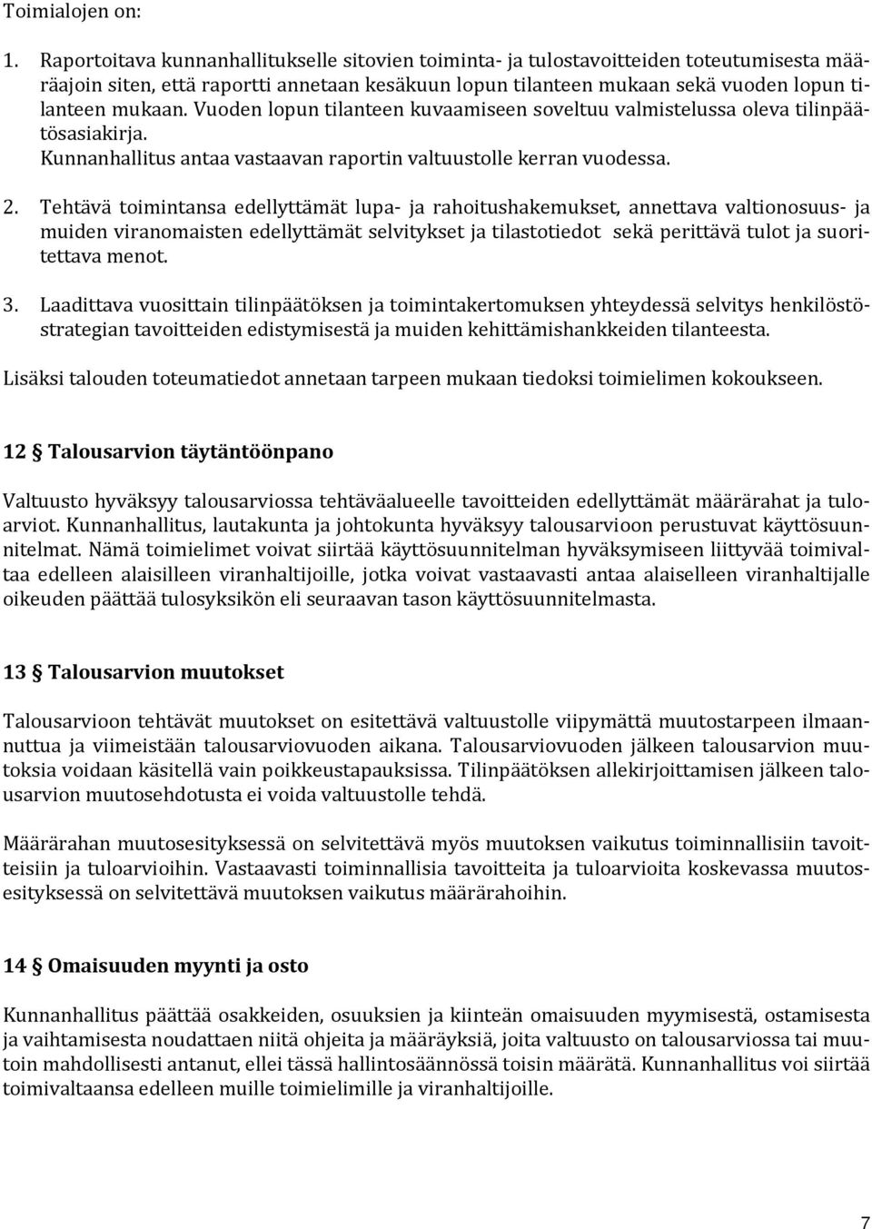 Vuoden lopun tilanteen kuvaamiseen soveltuu valmistelussa oleva tilinpäätösasiakirja. Kunnanhallitus antaa vastaavan raportin valtuustolle kerran vuodessa. 2.